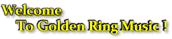 Welcome     To Golden Ring Music !