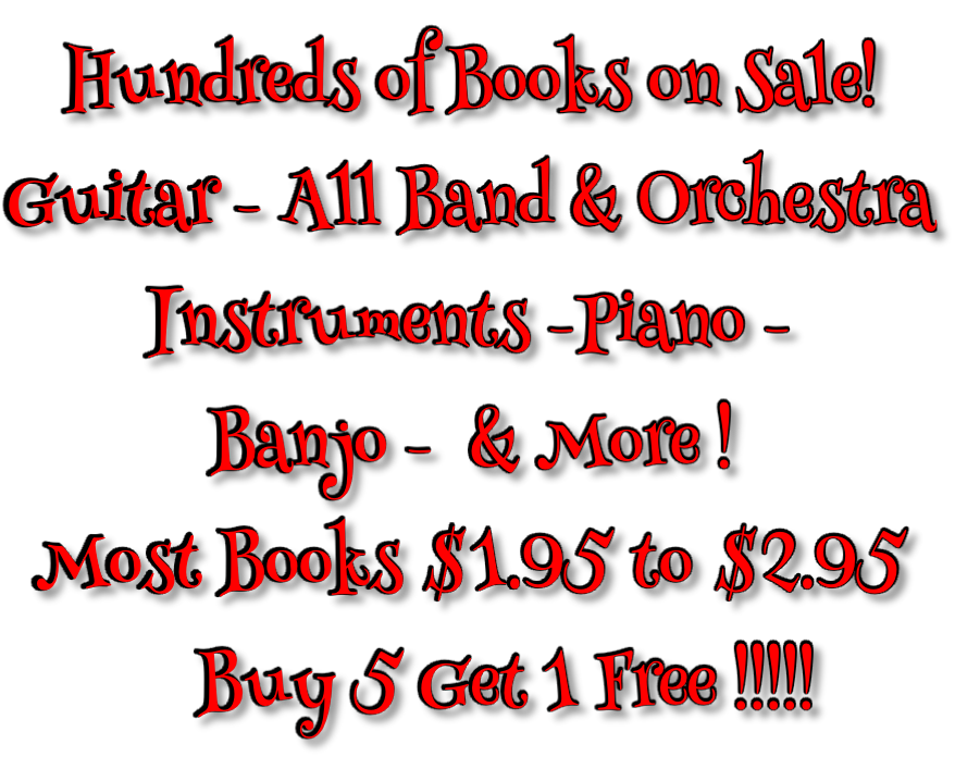 Hundreds of Books on Sale! Guitar - All Band & Orchestra Instruments -Piano - Banjo -  & More ! Most Books $1.95 to $2.95     Buy 5 Get 1 Free !!!!!