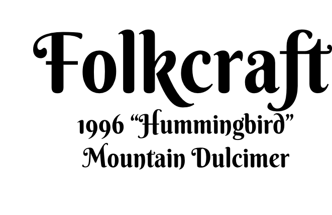 Folkcraft               1996 “Hummingbird”                Mountain Dulcimer